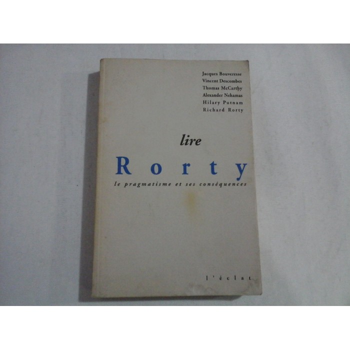      Lire  RORTY  le pragmatisme  et  ses  consequences  -  J. Bouveresse / V. Descombes / T. McCarthy / A. Nehamas / H. Putnam / R. Rorty  